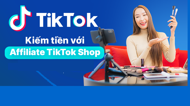 làm TikTok Shop Affiliate nhanh kiếm tiền